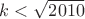 $k < \sqrt{2010}$