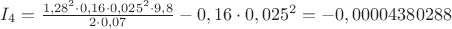$I_4=\frac{1,28^2\cdot 0,16\cdot 0,025^2\cdot 9,8}{2\cdot 0,07}-0,16\cdot 0,025^2=-0,00004380288$