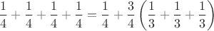 $$
\frac{1}{4}+\frac{1}{4}+\frac{1}{4}+\frac{1}{4}=\frac{1}{4}+\frac{3}{4}\left(\frac{1}{3}+\frac{1}{3}+\frac{1}{3}
\right)
$$