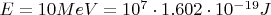 $E=10MeV=10^7\cdot1.602\cdot10^{-19}J$