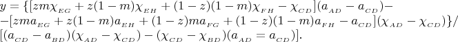 $$\begin{array}{l} 
y=\{[zm\chi_{_{EG}}+z(1-m)\chi_{_{EH}}+(1-z)(1-m)\chi_{_{FH}}-\chi_{_{CD}}](a_{_{AD}}-a_{_{CD}})-\\ 
-[zma_{_{EG}}+z(1-m)a_{_{EH}}+(1-z)ma_{_{FG}}+(1-z)(1-m)a_{_{FH}}-a_{_{CD}}](\chi_{_{AD}}-\chi_{_{CD}})\}/}\\{
[(a_{_{CD}}-a_{_{BD}})(\chi_{_{AD}}-\chi_{_{CD}})-(\chi_{_{CD}}-\chi_{_{BD}})(a_{_{AD}}=a_{_{CD}})]. 
\end{array}$$
