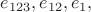 $e_{123}, e_{12}, e_{1},$