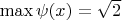 $\max \psi (x) = \sqrt2$