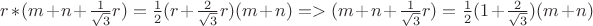 $r*(m+n+\frac1{\sqrt3}r)=\frac12(r+\frac2{\sqrt3}r)(m+n)=>(m+n+\frac1{\sqrt3}r)=\frac12(1+\frac2{\sqrt3})(m+n)$