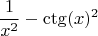 $$\frac 1 {x^2} - \ctg(x)^2$$