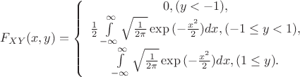 \begin{align*}
&F_{XY}(x,y)=\left\lbrace\begin{array}{c} 0,(y<-1), \\ \frac{1}{2}\int\limits_{-\infty}^{\infty}{\sqrt{\frac{1}{2\pi}}\exp{(-\frac{x^2}{2})}dx}, (-1\leq y < 1),\\\int\limits_{-\infty}^{\infty}{\sqrt{\frac{1}{2\pi}}\exp{(-\frac{x^2}{2})}dx},(1\leq y). \end{array}\right.\\
\end{align*}