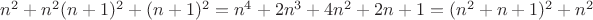 $ n^2+n^2(n+1)^2+(n+1)^2=n^4+2n^3+4n^2+2n+1=(n^2+n+1)^2+n^2 $