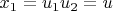 $x_1=u_1u_2=u$