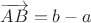 $\overrightarrow{AB}=b-a$