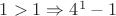 $1>1\Rightarrow 4^1-1$