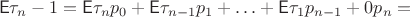 $$\mathsf E\tau_n - 1=\mathsf E\tau_n p_0 + \mathsf E\tau_{n-1}p_1+\ldots+\mathsf E\tau_1 p_{n-1}+0p_n = $$