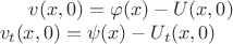 $v(x, 0) = \varphi (x) - U(x, 0)$\\
$v_t(x, 0) = \psi (x) - U_t(x, 0)$