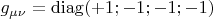 $g_{\mu\nu}=\operatorname{diag}(+1;-1;-1;-1)$