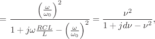 $$=\frac{\left(\frac{\omega}{\omega_0}\right)^2}{1+j\omega \frac{RCL}{L}-\left(\frac{\omega}{\omega_0}\right)^2}=\frac{\nu^2}{1+jd\nu-\nu^2},$$