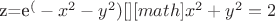 z=e^(-x^2 - y^2)   [\math]      [math]  x^2 + y^2 = 2
