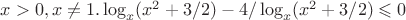 $x>0, x\ne1. \log_x(x^2+3/2)-4/\log_x(x^2+3/2)\leqslant0$