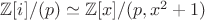 $\mathbb{Z}[i] / (p) \simeq \mathbb{Z}[x] / (p, x^2 +1)$