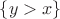 $\{y > x\}$