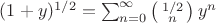$(1+y)^{1/2}=\sum_{n=0}^\infty \left(\begin{smallmatrix}1/2\\ n \end{smallmatrix}\right)y^n$