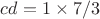 $cd = 1 \times 7/3$