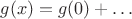 $g(x)=g(0)+\ldots$