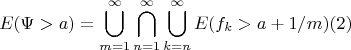 $$E(\Psi > a) = \bigcup\limits_{m = 1}^{\infty} \bigcap\limits_{n = 1}^{\infty} \bigcup\limits_{k = n}^{\infty} E(f_k > a + 1/m) (2)$$
