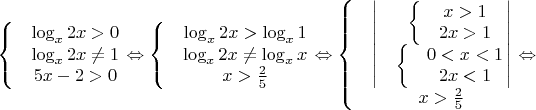 $\left\{\begin{matrix}
 & \log_x 2x > 0 \\ 
 & \log_x 2x \ne 1 \\
 & 5x -2 > 0\\
\end{matrix}\right.
\Leftrightarrow 
\left\{\begin{matrix}
 & \log_x 2x > \log_x 1 \\ 
 & \log_x 2x \ne \log_x x \\
 & x >\frac{2}{5} \\
\end{matrix}\right.
\Leftrightarrow 
\left\{\begin{matrix}
 & \begin{vmatrix}
 & 
\left\{\begin{matrix}
 & x > 1 \\ 
 & 2x > 1  \\
\end{matrix}\right. \\ 
 & 
\left\{\begin{matrix}
 & 0 < x < 1 \\ 
 & 2x < 1 \\
\end{matrix}\right.
\end{vmatrix} \\
 & x > \frac{2}{5} \\
\end{matrix}\right.
\Leftrightarrow 
$