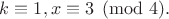 $k  \equiv 1, x \equiv 3 \pmod 4.$