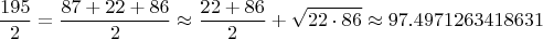 $$\frac{195}{2}=\frac{87+22+86}{2}\approx\frac{22+86}{2}+\sqrt{22\cdot 86}\approx 97.4971263418631$$