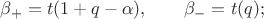 $\beta_+=t(1+q-\alpha),\qquad \beta_-=t(q);$