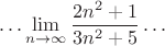 \[
\ldots\mathop{\lim }\limits_{n \to \infty } \frac{{2n^2  + 1}}
{{3n^2  + 5}} \ldots\]