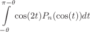 $$\int\limits_{-\theta}^{\pi-\theta } \cos(2t)P_n(\cos(t))dt