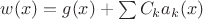 $w(x)=g(x)+ \sum C_ka_k(x)$ $w(x)=g(x)+ \sum C_ka_k(x)$
