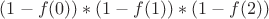 $(1-f(0)) * (1-f(1)) * (1-f(2))$
