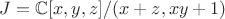$J=\mathbb{C}[x,y,z]/(x+z,xy+1)$