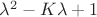 $\lambda^2 - K\lambda +1$