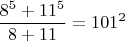 $$\frac{8^5+11^5}{8+11}=101^2$$