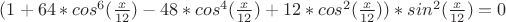 $(1+64*cos^6(\frac{x}{12})-48*cos^4(\frac{x}{12})+12*cos^2(\frac{x}{12}))*sin^2(\frac{x}{12}) = 0$