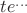 $te^{...}$