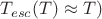 $T_{esc}(T)\approx T)$