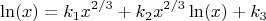 $$ \ln(x) = k_1 x^{2/3} + k_2 x^{2/3} \ln(x) + k_3 $$