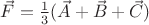 $\vec F=\frac 1 3(\vec A+\vec B+\vec C)$