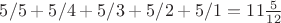 $5/5+5/4+5/3+5/2+5/1=11\frac{5}{12}$