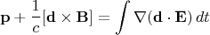 $$
\mathbf{p}+\frac1c[\mathbf{d}\times\mathbf{B}]=\int\nabla(\mathbf{d}\cdot\mathbf{E})\,dt
$$