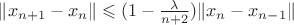 $\|x_{n+1}-x_{n}\| \leqslant (1-\frac {\lambda}{n+2})\|x_{n}-x_{n-1}\|$ $\|x_{n+1}-x_{n}\| \leqslant (1-\frac {\lambda}{n+2})\|x_{n}-x_{n-1}\|$