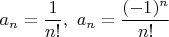 $a_n = \dfrac{1}{n!}, \ a_n = \dfrac{(-1)^n}{n!}$