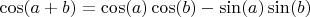 $\cos(a + b) = \cos(a)\cos(b) - \sin(a)\sin(b)$