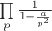 $\prod\limits_{p}^{}\frac{1}{1-\frac{a}{p^2}}$
