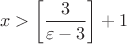 $$x>\left[\frac{3}{\varepsilon-3}\right]+1$