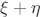 $\xi + \eta$